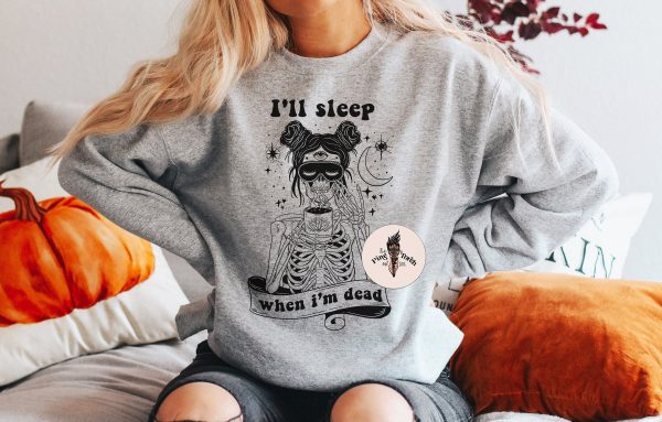 Coffee Skeleton Sleep when I’m dead Pullover, Skeleton mom funny crewneck pullover, sleep deprived mom skeleton sweatshirt