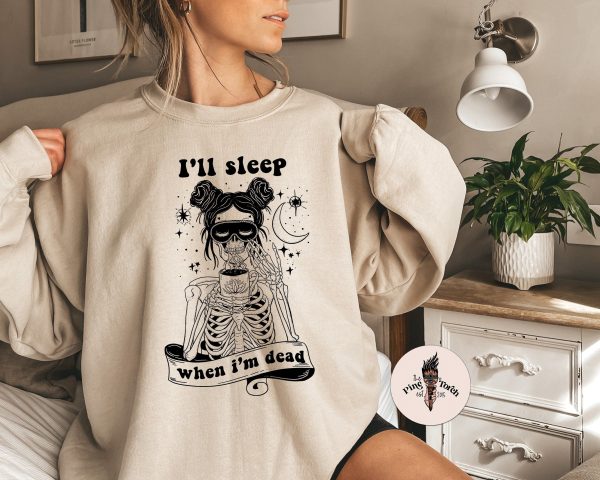 Coffee Skeleton Sleep when I’m dead Pullover, Skeleton mom funny crewneck pullover, sleep deprived mom skeleton sweatshirt