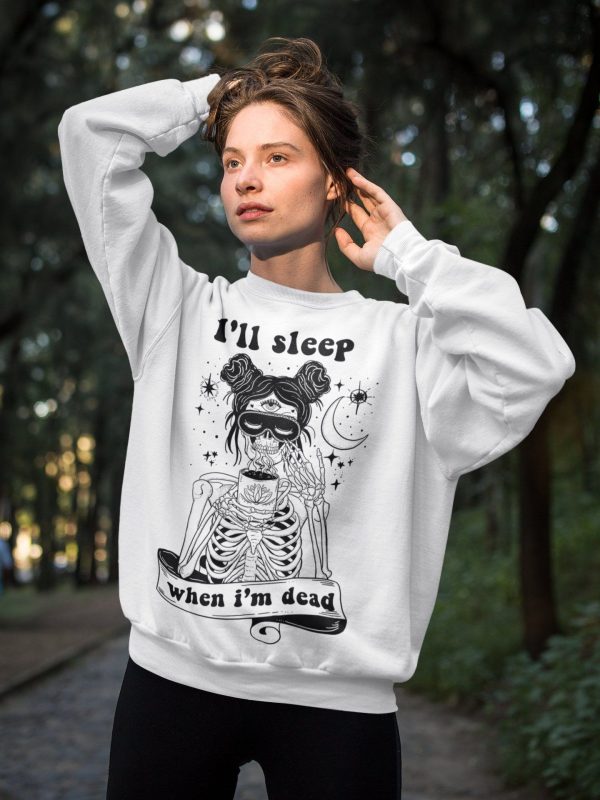 Coffee Skeleton Sleep when I’m dead Pullover, Skeleton mom funny crewneck pullover, sleep deprived mom skeleton sweatshirt